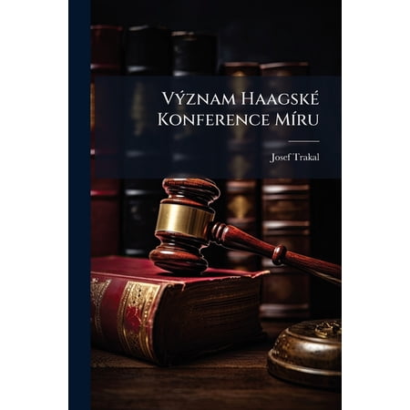 Význam Haagské Konference Míru : Ve Vývoji Novodobého Práva Mezinárodního (Paperback)