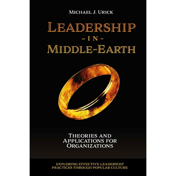 Exploring Effective Leadership Practices Leadership in Middle-Earth: Theories and Applications for Organizations, (Paperback)