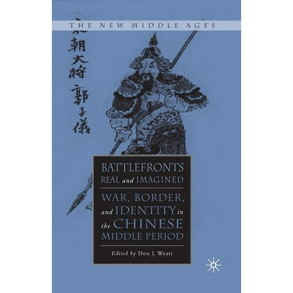 New Middle Ages Battlefronts Real and Imagined: War, Border, and Identity in the Chinese Middle Period, (Paperback)
