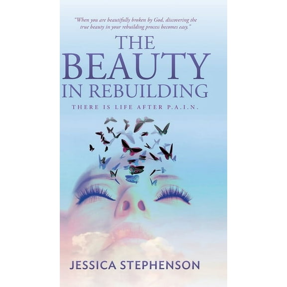 The Beauty in Rebuilding: There is life after P.A.I.N., (Hardcover)