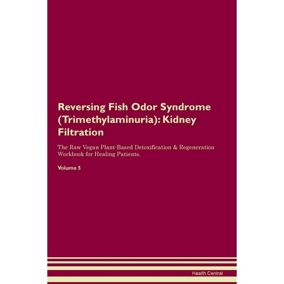 Reversing Fish Odor Syndrome (Trimethylaminuria): Kidney Filtration The Raw Vegan Plant-Based Detoxification & Regen, (Paperback)