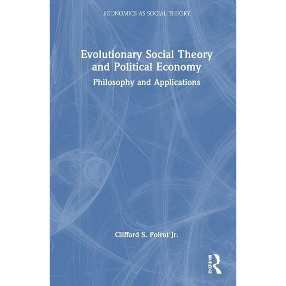 Economics as Social Theory Evolutionary Social Theory and Political Economy: Philosophy and Applications, (Hardcover)