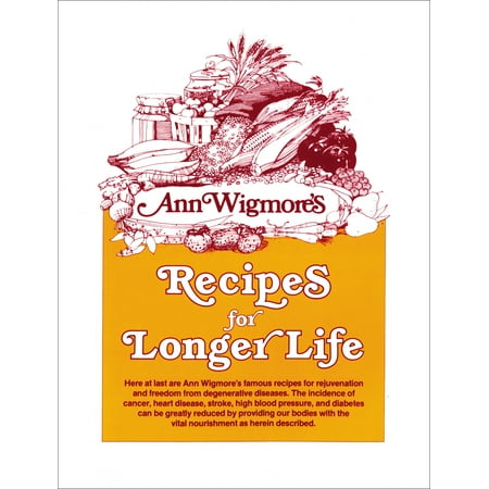 Recipes for Longer Life : Ann Wigmore's Famous Recipes for Rejuvenation and Freedom from Degenerative