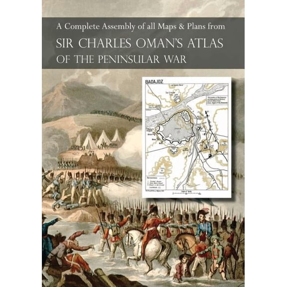 OMAN's ATLAS OF THE PENINSULAR WAR: A Complete Colour Assembly of all Maps & Plans from Sir Charles Oman's History of th, (Paperback)
