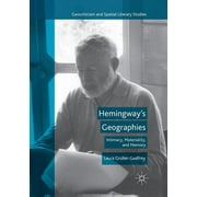 Geocriticism and Spatial Literary Studies: Hemingway's Geographies: Intimacy, Materiality, and Memory (Paperback)