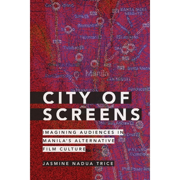 City of Screens: Imagining Audiences in Manila's Alternative Film Culture, (Paperback)