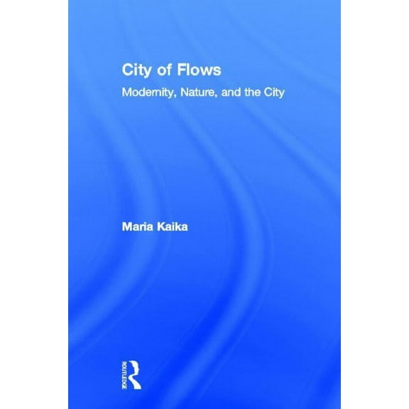 City of Flows: Modernity, Nature, and the City, (Hardcover)