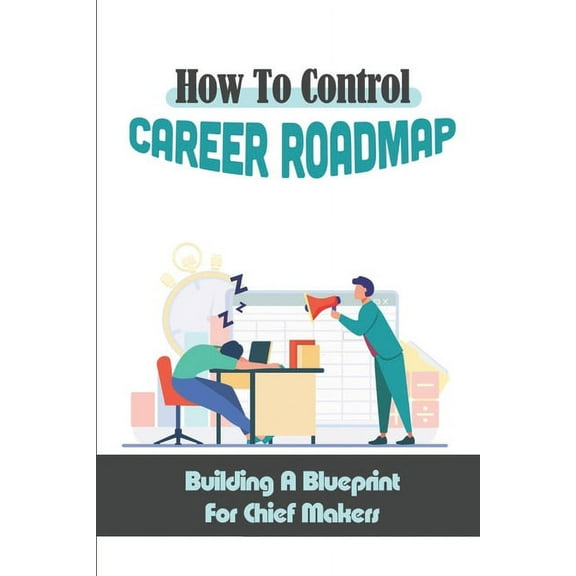 How To Control Career Roadmap: Building A Blueprint For Chief Makers: Building Executive Team (Paperback)