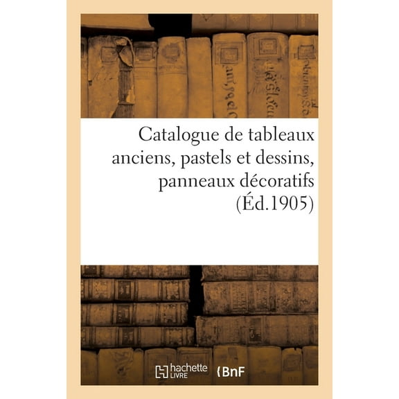 Catalogue de Tableaux Anciens, Pastels Et Dessins, Panneaux Décoratifs (Paperback)