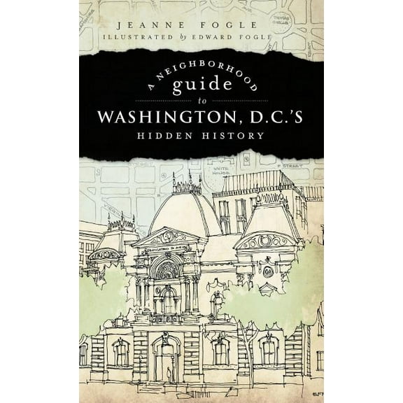 A Neighborhood Guide to Washington D.C.'s Hidden History, (Hardcover)