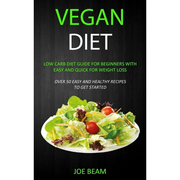 Vegan Diet: Low Carb Diet Guide for Beginners with Easy and Quick for Weight loss (Over 50 Easy and Healthy Recipes to G, (Paperback)