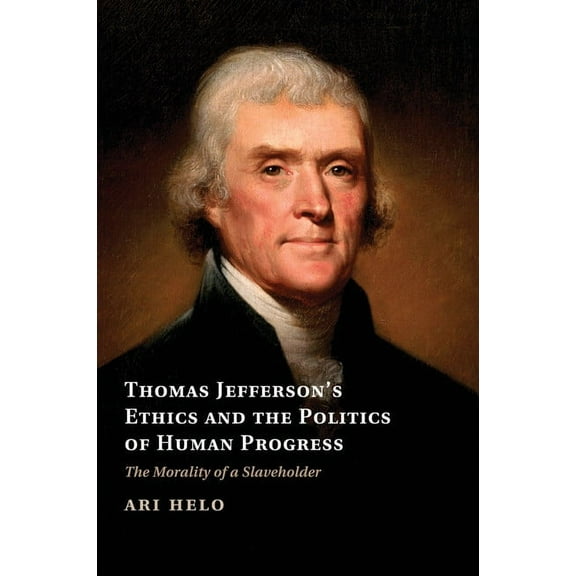 Cambridge Studies on the American South Thomas Jefferson's Ethics and the Politics of Human Progress, (Paperback)