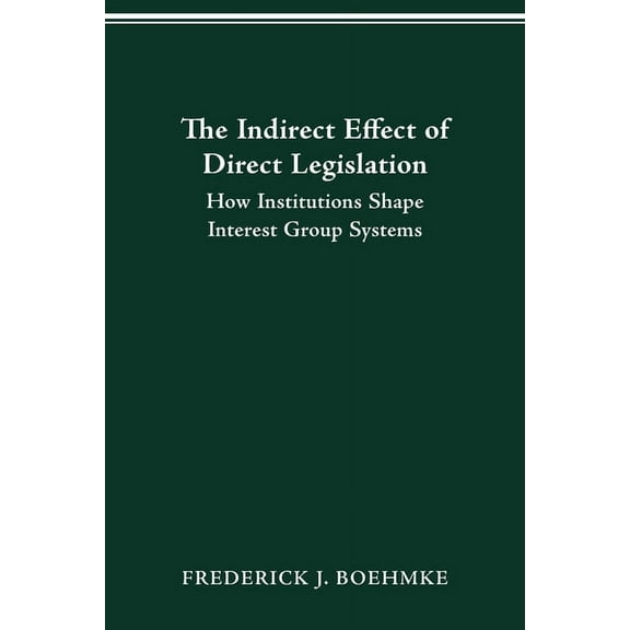 The Indirect Effect of Direct Legislation: How Institutions Shape Interest Group Systems, (Paperback)