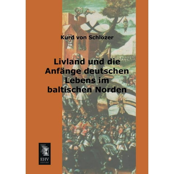 Livland Und Die Anfange Deutschen Lebens Im Baltischen Norden (Paperback)