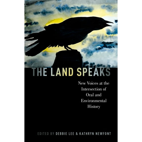 Oxford Oral History Land Speaks: New Voices at the Intersection of Oral and Environmental History, (Paperback)