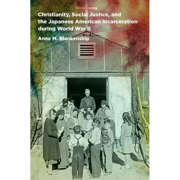 Christianity, Social Justice, and the Japanese American Incarceration during World War II, (Paperback)