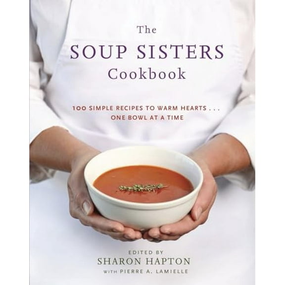 Pre-Owned The Soup Sisters Cookbook: 100 Simple Recipes to Warm Hearts . . . One Bowl at a Time Paperback