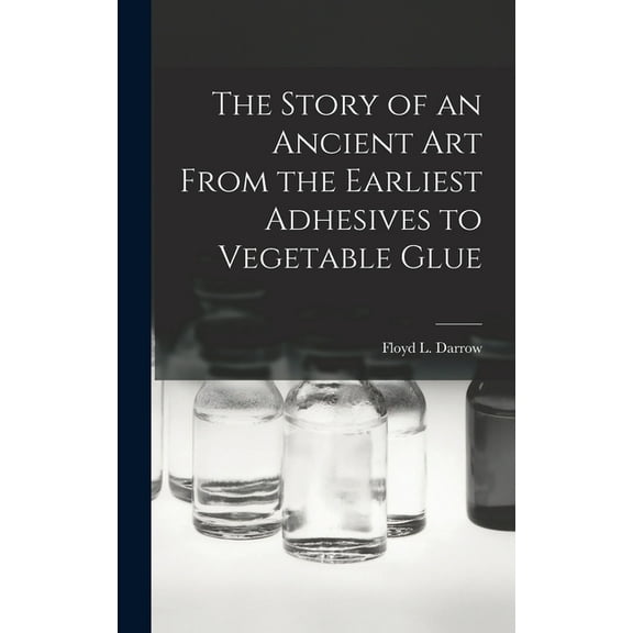 The Story of an Ancient Art From the Earliest Adhesives to Vegetable Glue, (Hardcover)