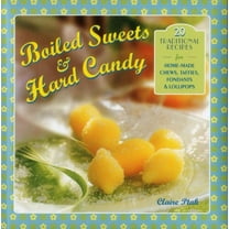 Boiled Sweets & Hard Candy : 20 Traditional Recipes For Home-Made Chews, Taffies, Fondants & Lollipops (Hardcover)