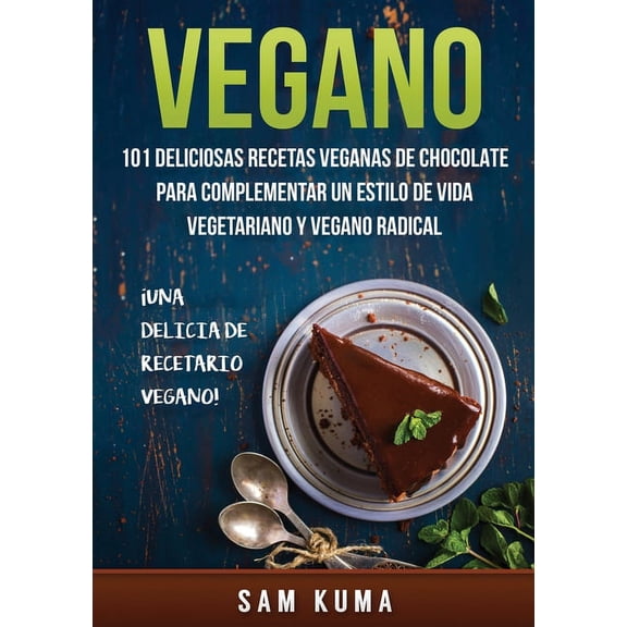Vegano: 101 Deliciosas Recetas Veganas de Chocolate Para Complementar un Estilo de Vida Vegetariano y Vegano Radical, (Paperback)