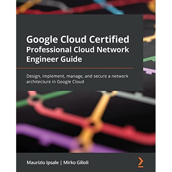 Pre-Owned Google Cloud Certified Professional Cloud Network Engineer Guide: Design, implement, manage, and secure a network architecture in Google Cloud, 9781801072694, 1801072698, Paperback,