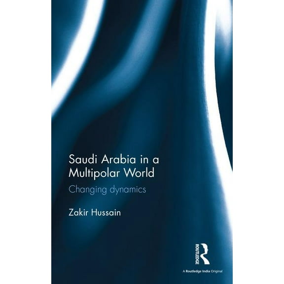 Saudi Arabia in a Multipolar World: Changing dynamics, (Hardcover)
