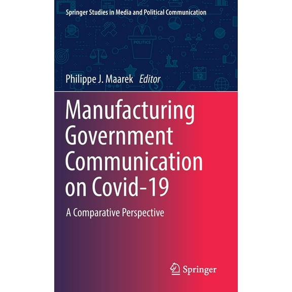 Springer Studies in Media and Political Manufacturing Government Communication on Covid-19: A Comparative Perspective, (Hardcover)