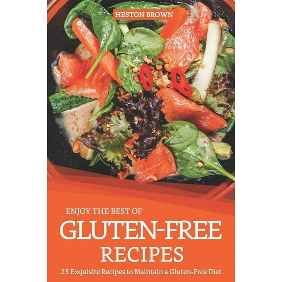 Enjoy the Best of Gluten-Free Recipes: 25 Exquisite Recipes to Maintain a Gluten-Free Diet (Paperback)