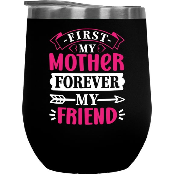 First My Mother, Forever My Friend, Mother's Day Saying or Quote, Black 12oz Wine Tumbler