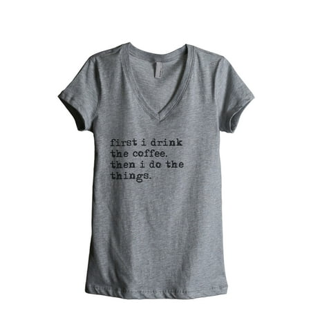 Thread Tank First I Drink The Coffee Then I Do The Things Women's Relaxed V-Neck T-Shirt Tee Heather Grey