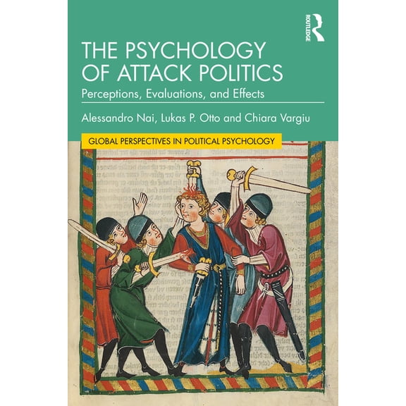 Global Perspectives in Political Psychol The Psychology of Attack Politics: Perceptions, Evaluations and Effects, (Paperback)
