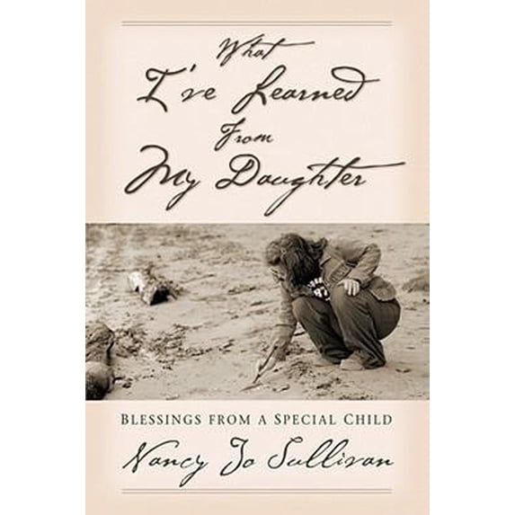 Pre-Owned What I've Learned from My Daughter: Blessings from a Special Child (Paperback) 0764811509 9780764811500