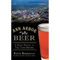 Ann Arbor Beer: A Hoppy History of Tree Town Brewing (Hardcover)