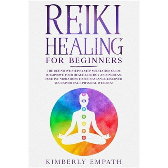 Reiki Healing for Beginners: The Definitive step-by-step Meditation guide to Improve Your Health, Energy and Increase Po, (Paperback)