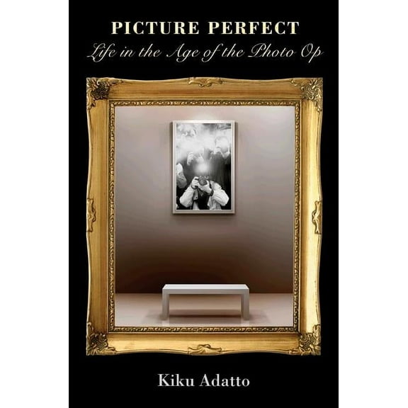 Picture Perfect: Life in the Age of the Photo Op - New Edition, (Paperback)