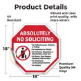 thumbnail image 2 of Absolutely No Soliciting  No Political Causes, Petitions or Polling 18 inch X 18 inch Octagon Vinyl Label Decal Sticker Weather Resistant, UV Protected for Workplace, Made in the USA, 2 of 5