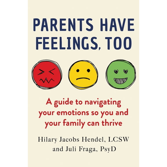 Parents Have Feelings, Too: A Guide to Navigating Your Emotions So You and Your Family Can Thrive, (Paperback)