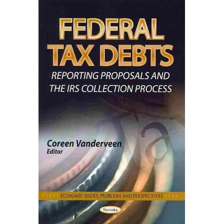 Federal Tax Debts : Reporting Proposals and the IRS Collection Process