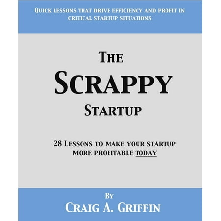 The Scrappy Startup: 28 Lessons to Make Your New Business More Profitable Today - (Best Business To Start Today)