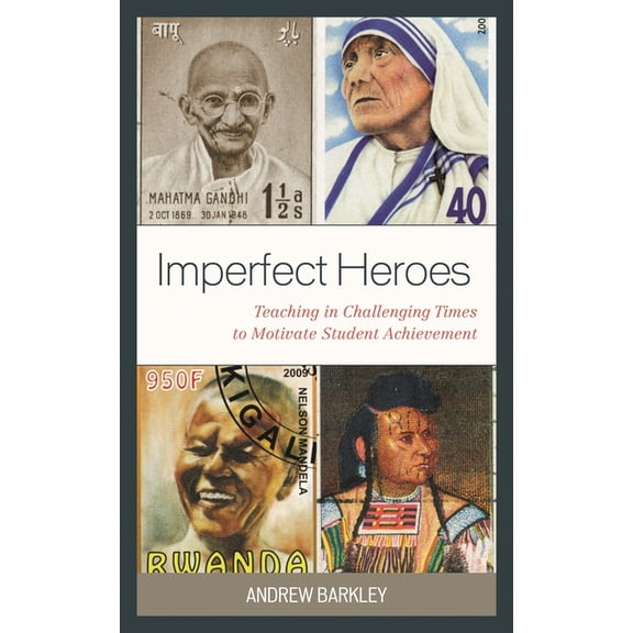 Imperfect Heroes: Teaching in Challenging Times to Motivate Student Achievement, (Paperback)
