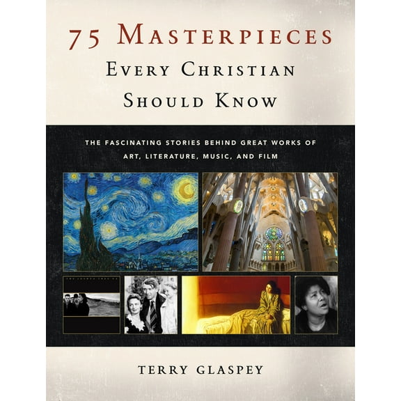 75 Masterpieces Every Christian Should Know: The Fascinating Stories Behind Great Works of Art, Literature, Music and Fi, (Paperback)