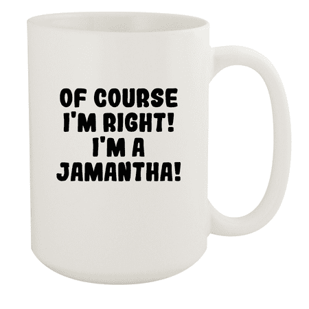 

Of Course I m Right! I m A Jamantha! - Ceramic 15oz White Mug White