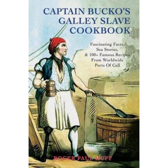 Pre-Owned Captain Bucko's Galley Slave Cookbook: Fascinating Facts, Sea Stories, & 100  Famous Recipes From Worldwide Ports Of Call (Paperback) 0595445373 9780595445370