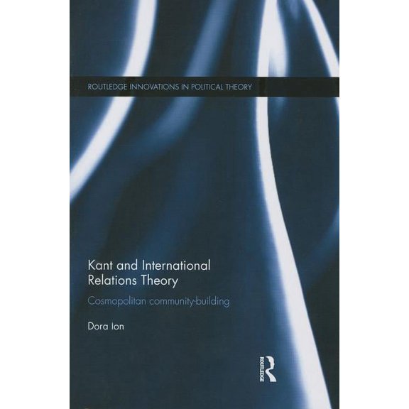 Routledge Innovations in Political Theor Kant and International Relations Theory: Cosmopolitan Community-building, (Paperback)