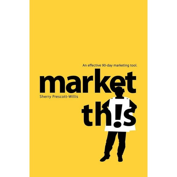 Market This!: An Effective 90-Day Marketing Tool, (Paperback)