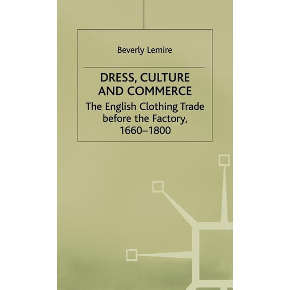 Dress, Culture and Commerce: The English Clothing Trade Before the Factory, 1660-1800, (Hardcover)