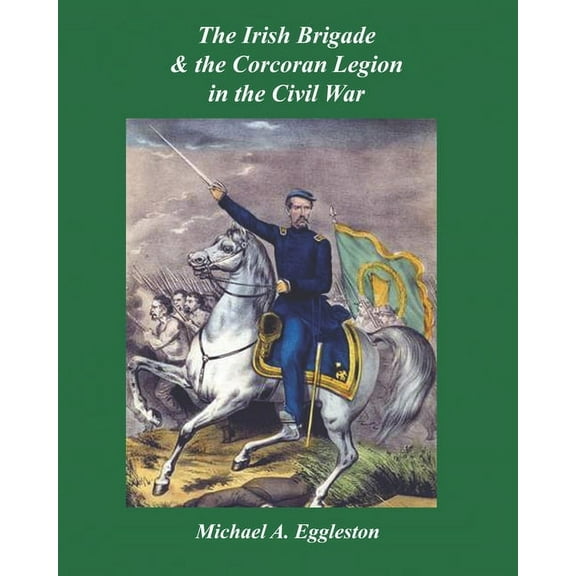 The Irish Brigade & the Corcoran Legion in the Civil War (Paperback)