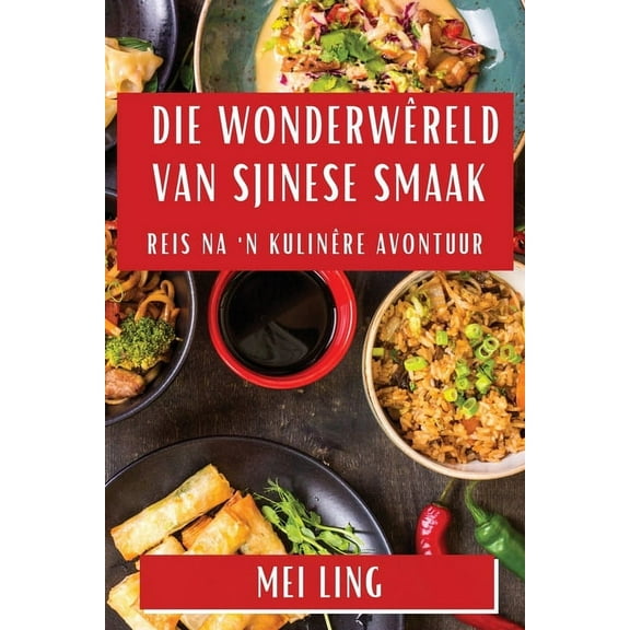 Die Wonderwêreld van Sjinese Smaak: Reis na 'n Kulinêre Avontuur, (Paperback)