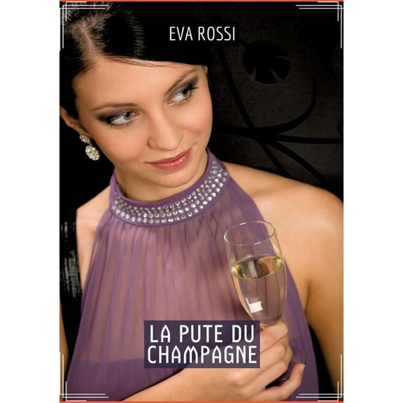 La Pute du Champagne: Histoires Ã©rotiques chaudes et passionnÃ©es pour adultes, (Paperback)