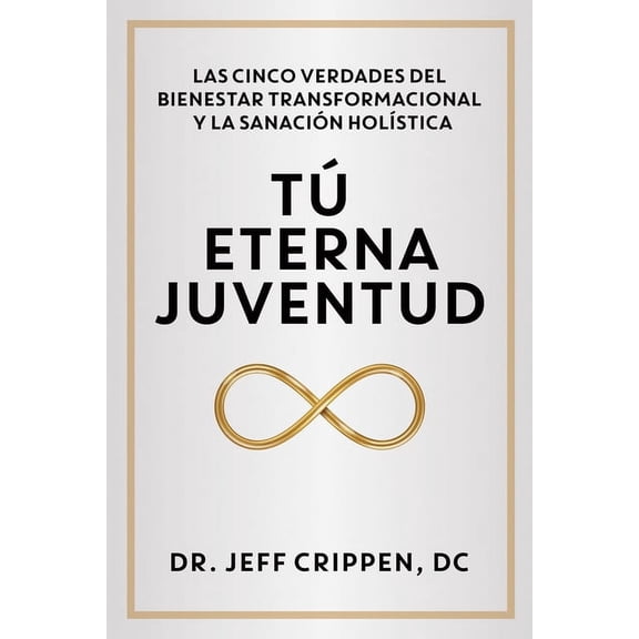 Timeless Youth / Tú Eterna Juventud: The Five Truths of Transformational Wellness and Holistic Healing / Las Cinco Verdades del Bienestar Transformacional Y La Sanación Holística (Paperback)